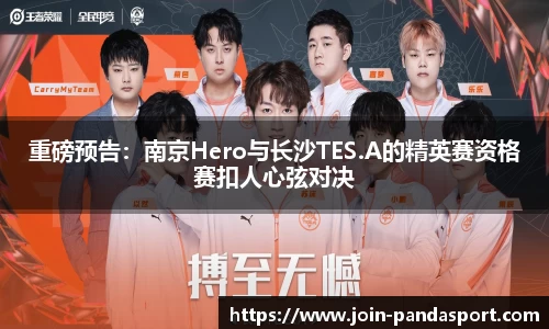 重磅预告：南京Hero与长沙TES.A的精英赛资格赛扣人心弦对决